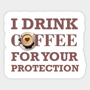 COFFEE - I DRINK COFFEE FOR YOUR PROTECTION Sticker